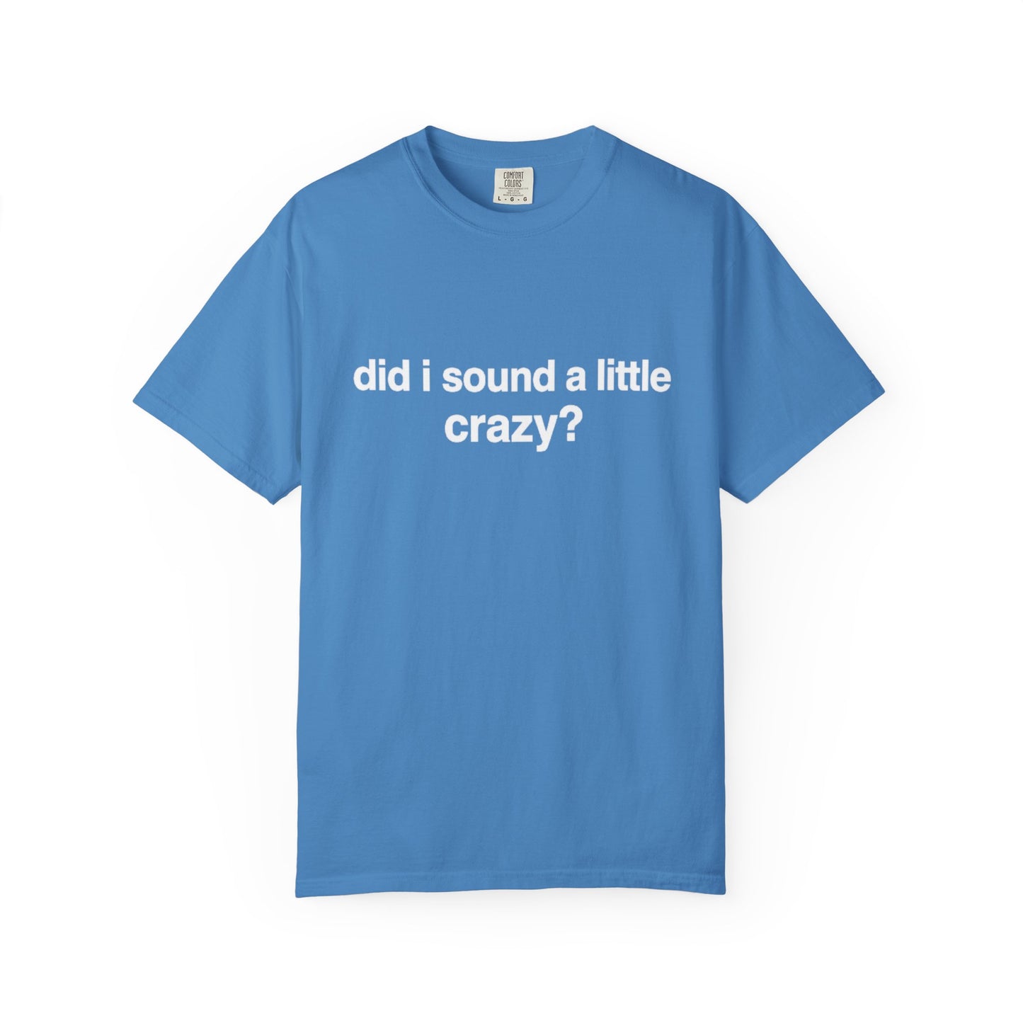 did i sound a little crazy? tee