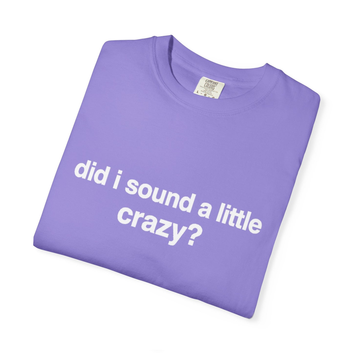 did i sound a little crazy? tee