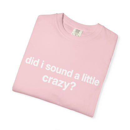 did i sound a little crazy? tee