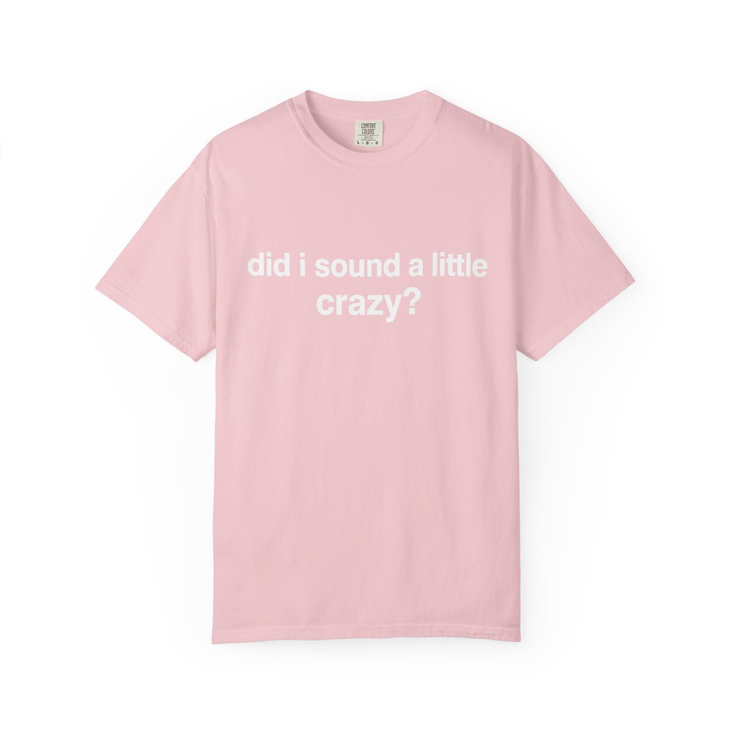 did i sound a little crazy? tee