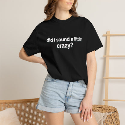 did i sound a little crazy? tee