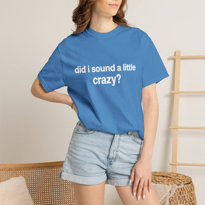 did i sound a little crazy? tee