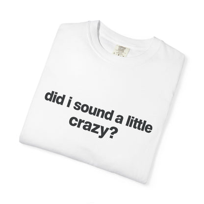did i sound a little crazy? tee