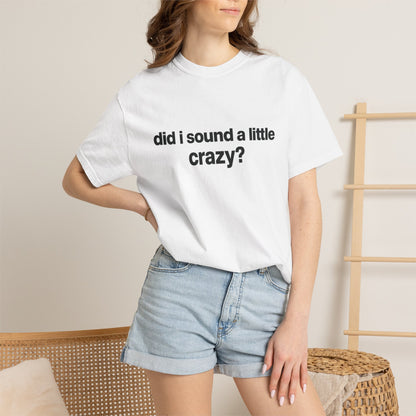 did i sound a little crazy? tee
